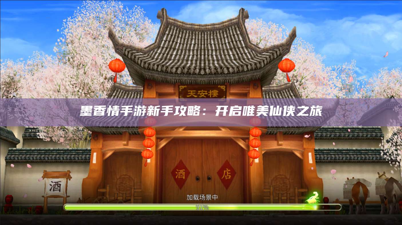 墨香情手游新手攻略:开启唯美仙侠之旅